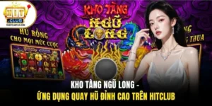 Kho Tàng Ngũ Long - Ứng Dụng Quay Hũ Đỉnh Cao Trên Hitclub
