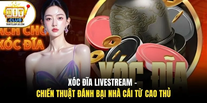 Xóc Đĩa Livestream - Chiến Thuật Đánh Bại Nhà Cái Từ Cao Thủ 1 Xóc Đĩa Livestream - Chiến Thuật Đánh Bại Nhà Cái Từ Cao Thủ