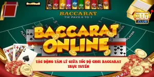 Tác động tâm lý giữa tốc độ chơi baccarat trực tuyến