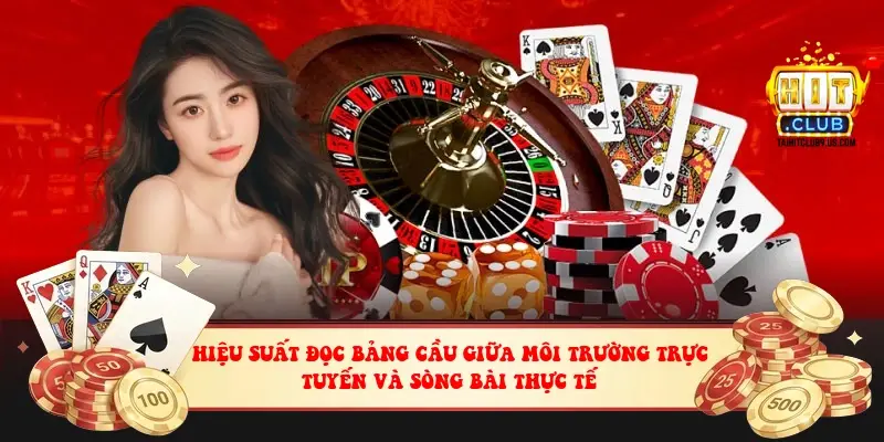Hiệu suất đọc bảng cầu giữa môi trường trực tuyến và sòng bài thực tế