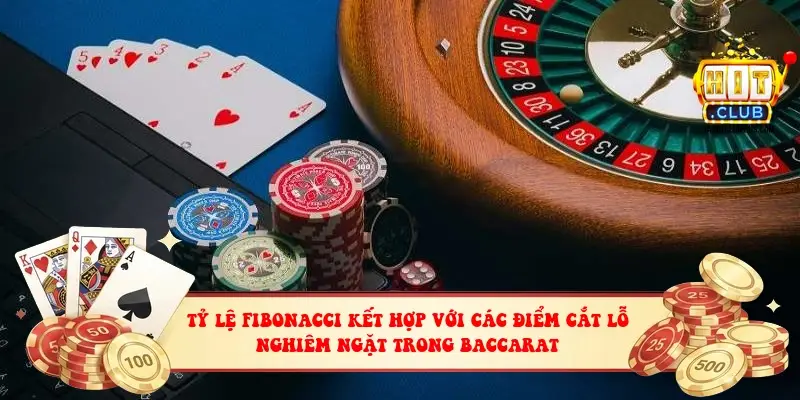 Tỷ lệ Fibonacci kết hợp với các điểm cắt lỗ nghiêm ngặt trong baccarat