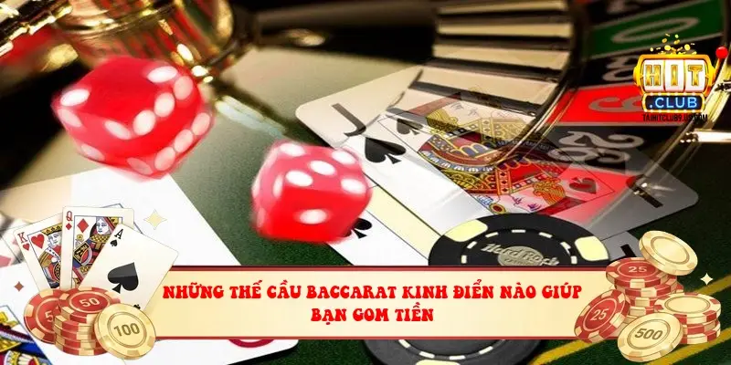 Những thế cầu baccarat kinh điển nào giúp bạn gom tiền