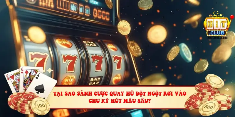 Tại sao sảnh cược quay hũ đột ngột rơi vào chu kỳ hút máu sâu?