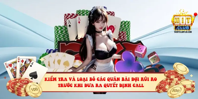 Kiểm tra và loại bỏ các quân bài đợi rủi ro trước khi đưa ra quyết định call
