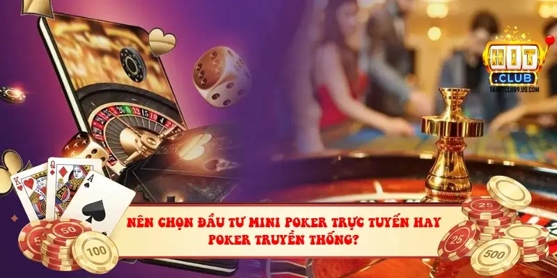 Nên chọn đầu tư mini poker trực tuyến hay poker truyền thống?