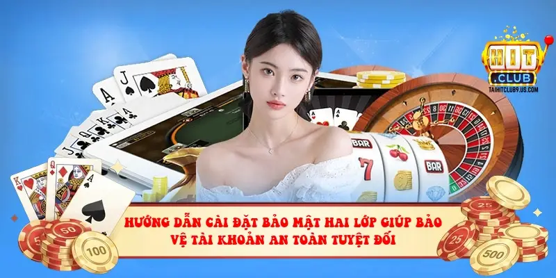 Hướng dẫn cài đặt bảo mật hai lớp giúp bảo vệ tài khoản an toàn tuyệt đối