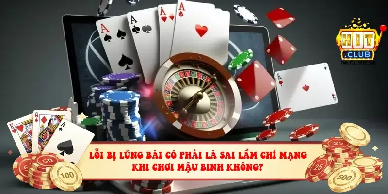 Lỗi Bị Lủng Bài Có Phải Là Sai Lầm Chí Mạng Khi Chơi Mậu Binh Không?
