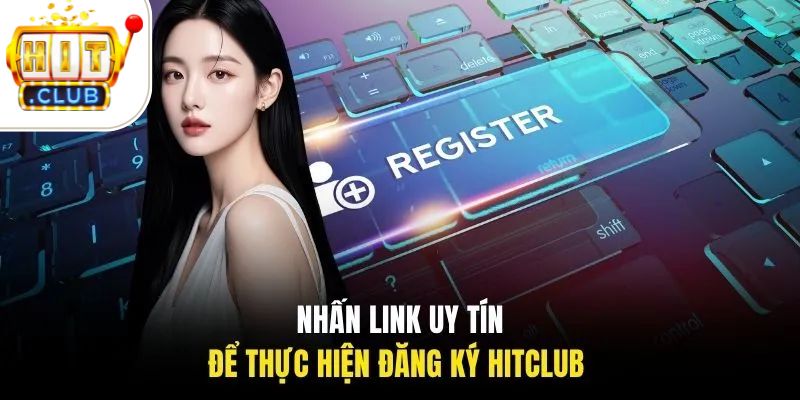 đăng ký HITCLUB 1 Nhấn link uy tín để thực hiện đăng ký HITCLUB