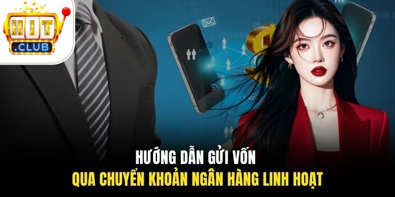 nạp tiền HITCLUB 1 Hướng dẫn gửi vốn qua chuyển khoản ngân hàng linh hoạt
