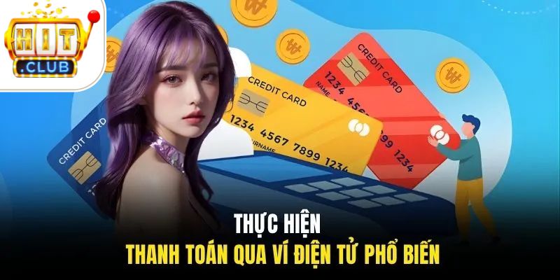 nạp tiền HITCLUB 2 Thực hiện thanh toán qua ví điện tử phổ biến