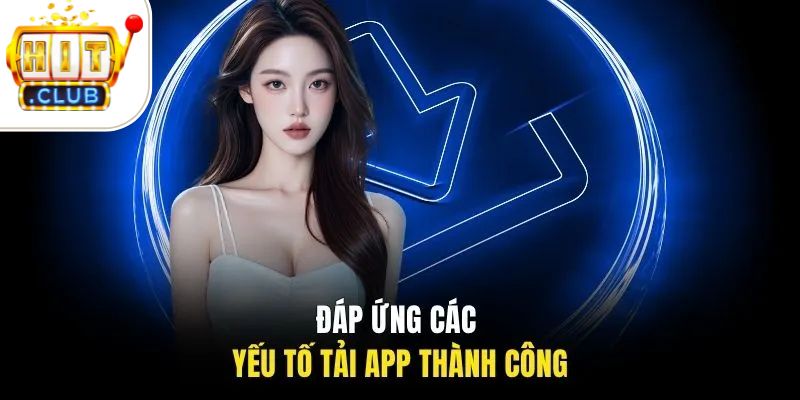 tải app HITCLUB 2 Đáp ứng các yếu tố tải app thành công